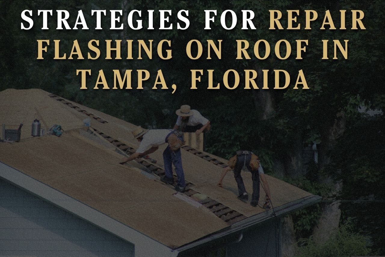 Strategies for Repair Flashing on Roof in Tampa, Florida