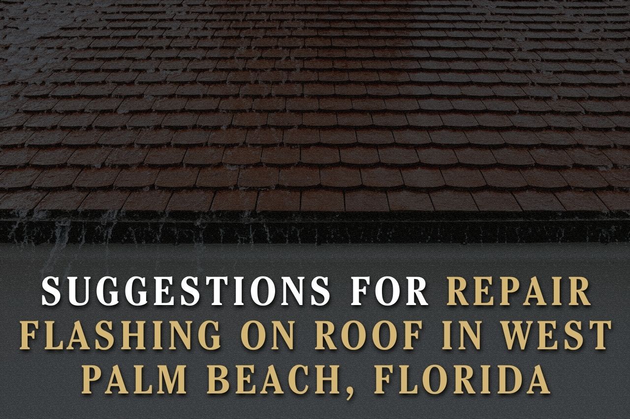 Suggestions for Repair Flashing on Roof in West Palm Beach, Florida