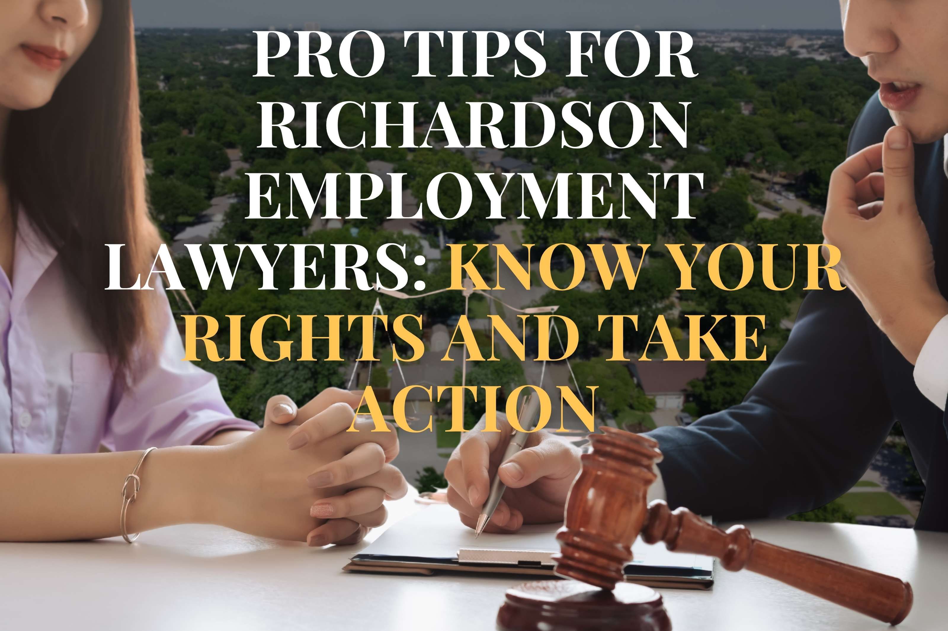 Pro Tips for Richardson Employment Lawyers: Know Your Rights and Take Action
