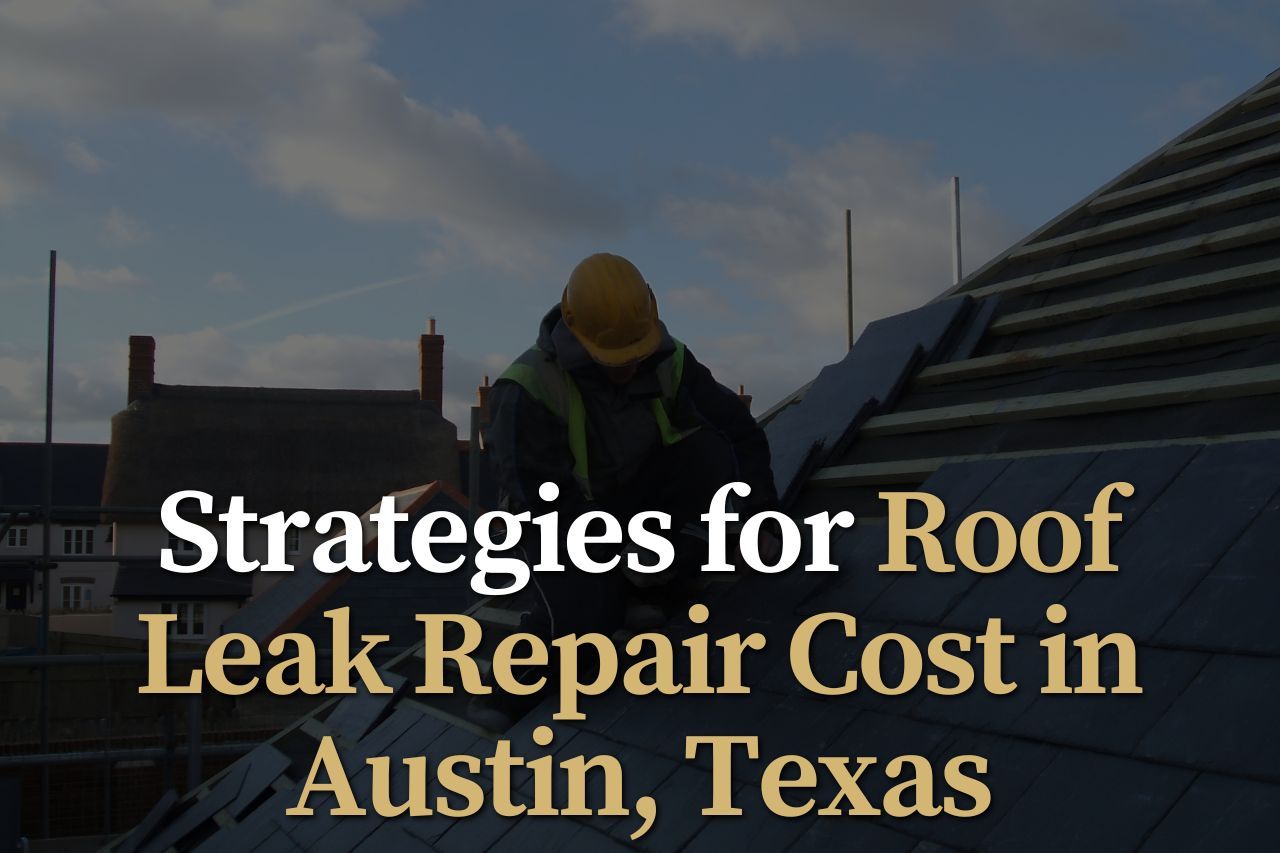Strategies for Roof Leak Repair Cost in Austin, Texas