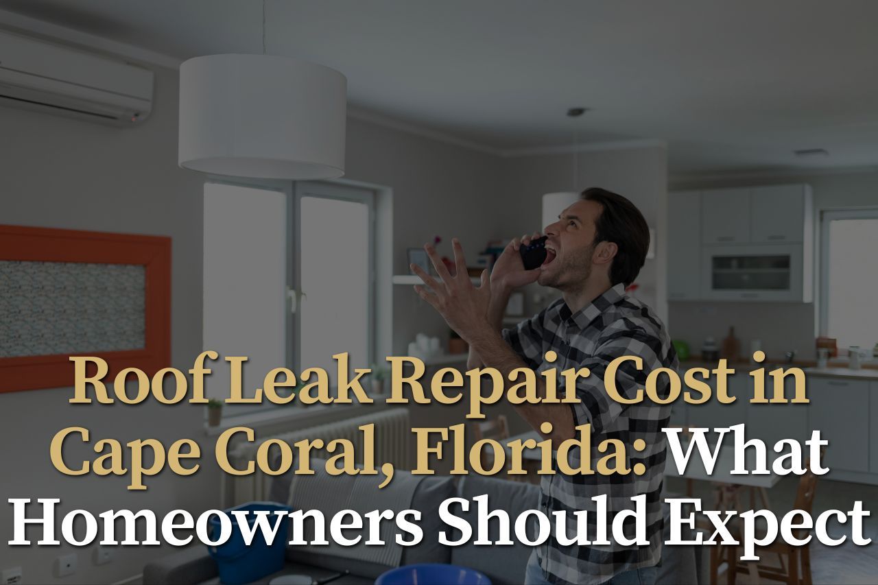Roof Leak Repair Cost in Cape Coral, Florida: What Homeowners Should Expect