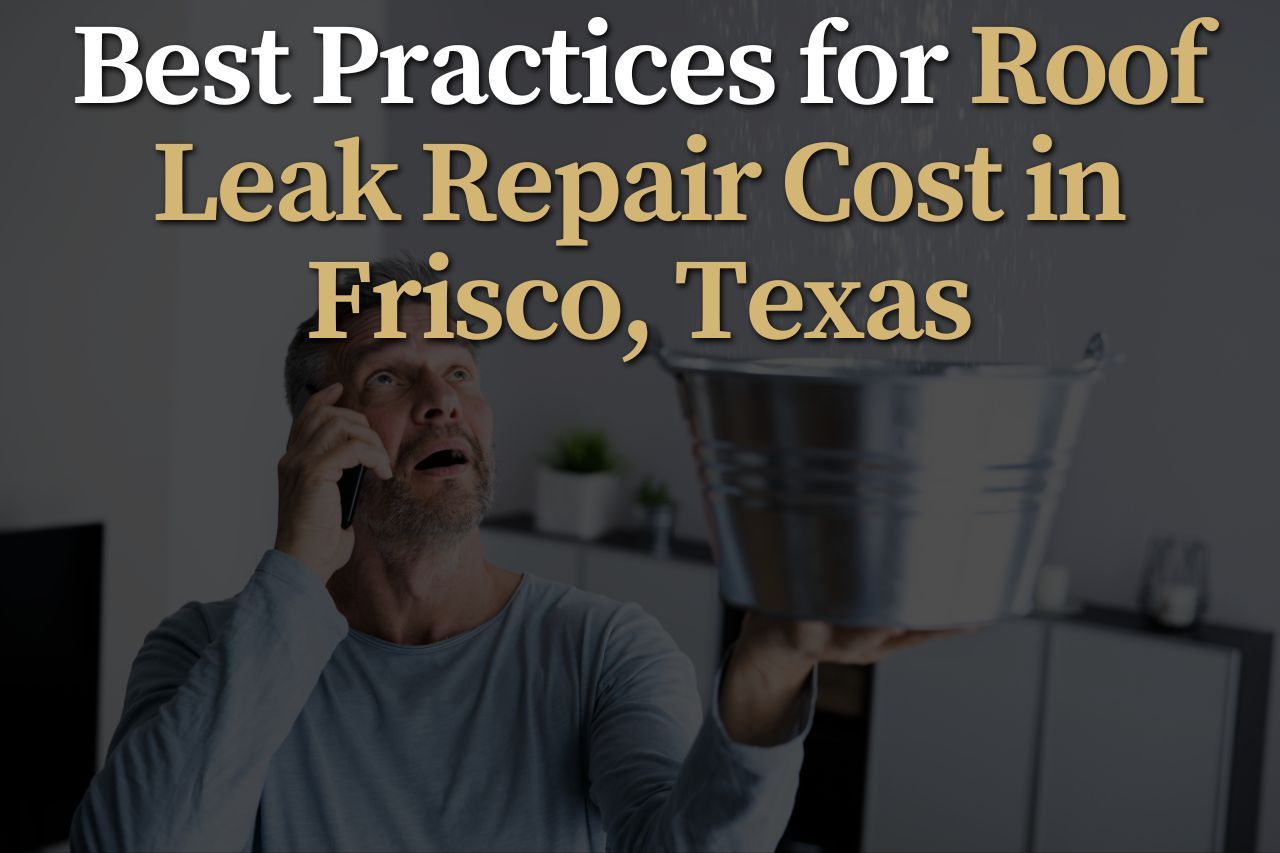 Best Practices for Roof Leak Repair Cost in Frisco, Texas