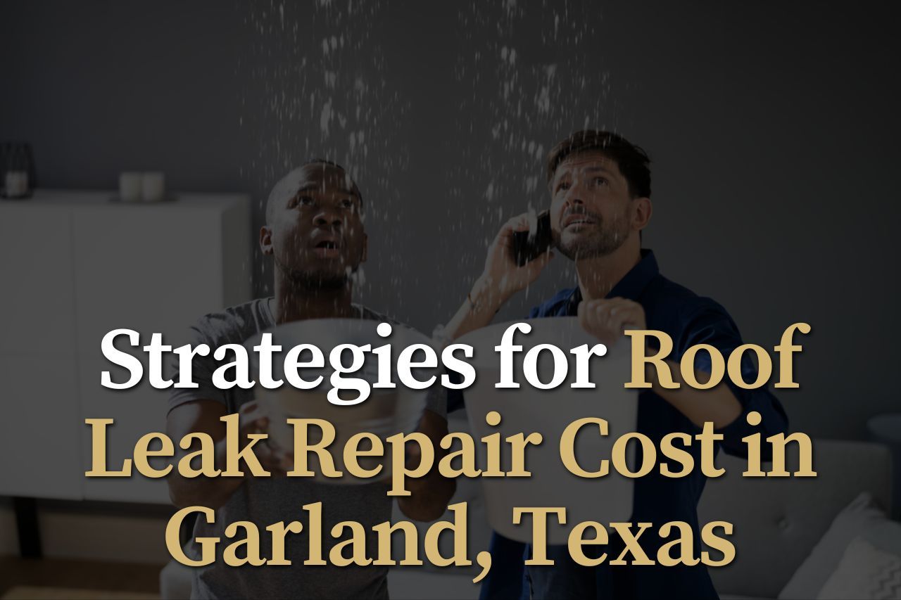 Strategies for Roof Leak Repair Cost in Garland, Texas