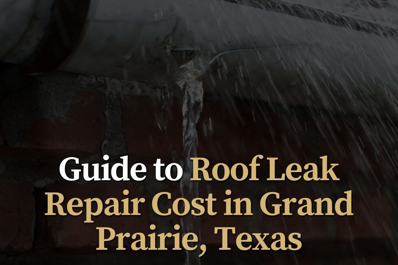 Guide to Roof Leak Repair Cost in Grand Prairie, Texas