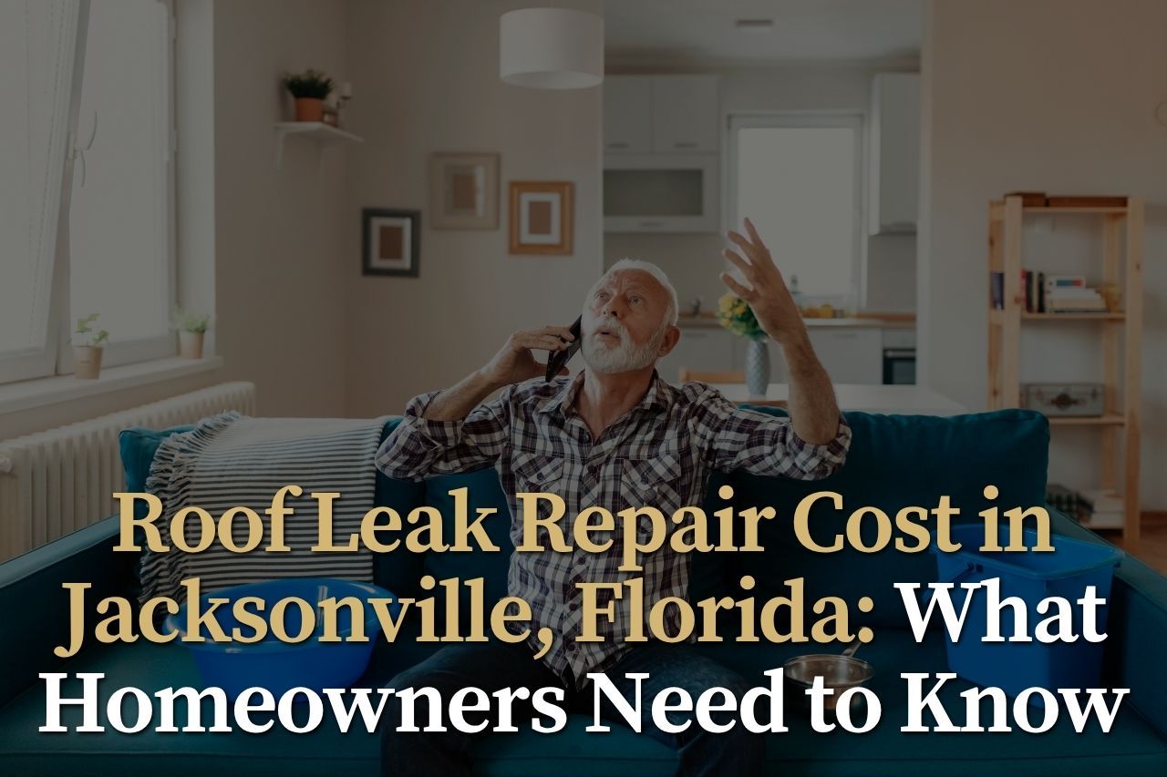 Roof Leak Repair Cost in Jacksonville, Florida: What Homeowners Need to Know