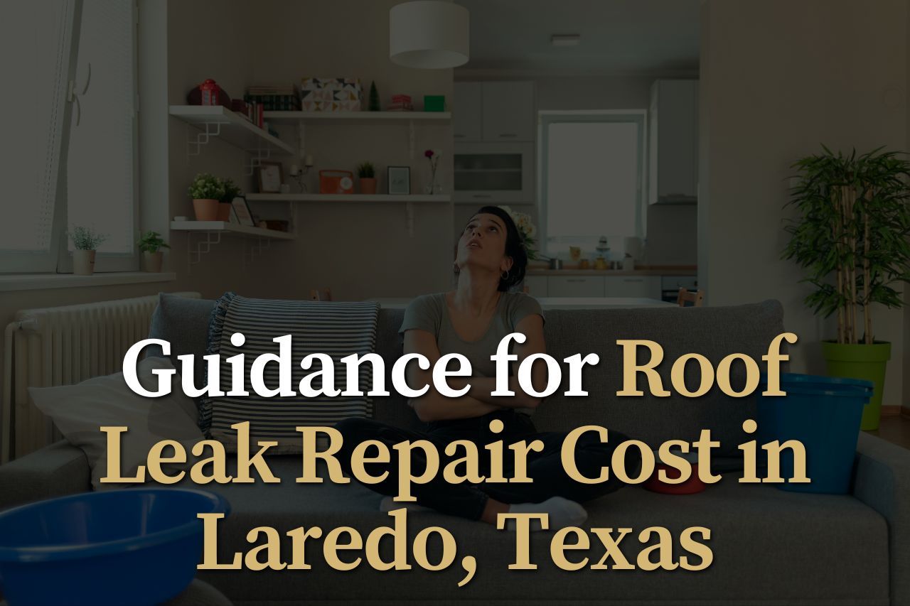 Guidance for Roof Leak Repair Cost in Laredo, Texas