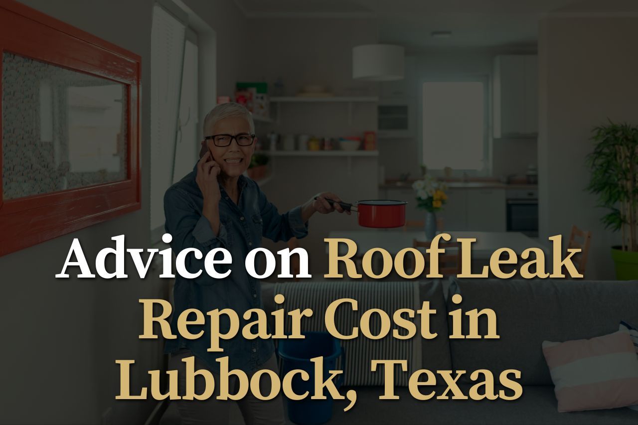 Advice on Roof Leak Repair Cost in Lubbock, Texas