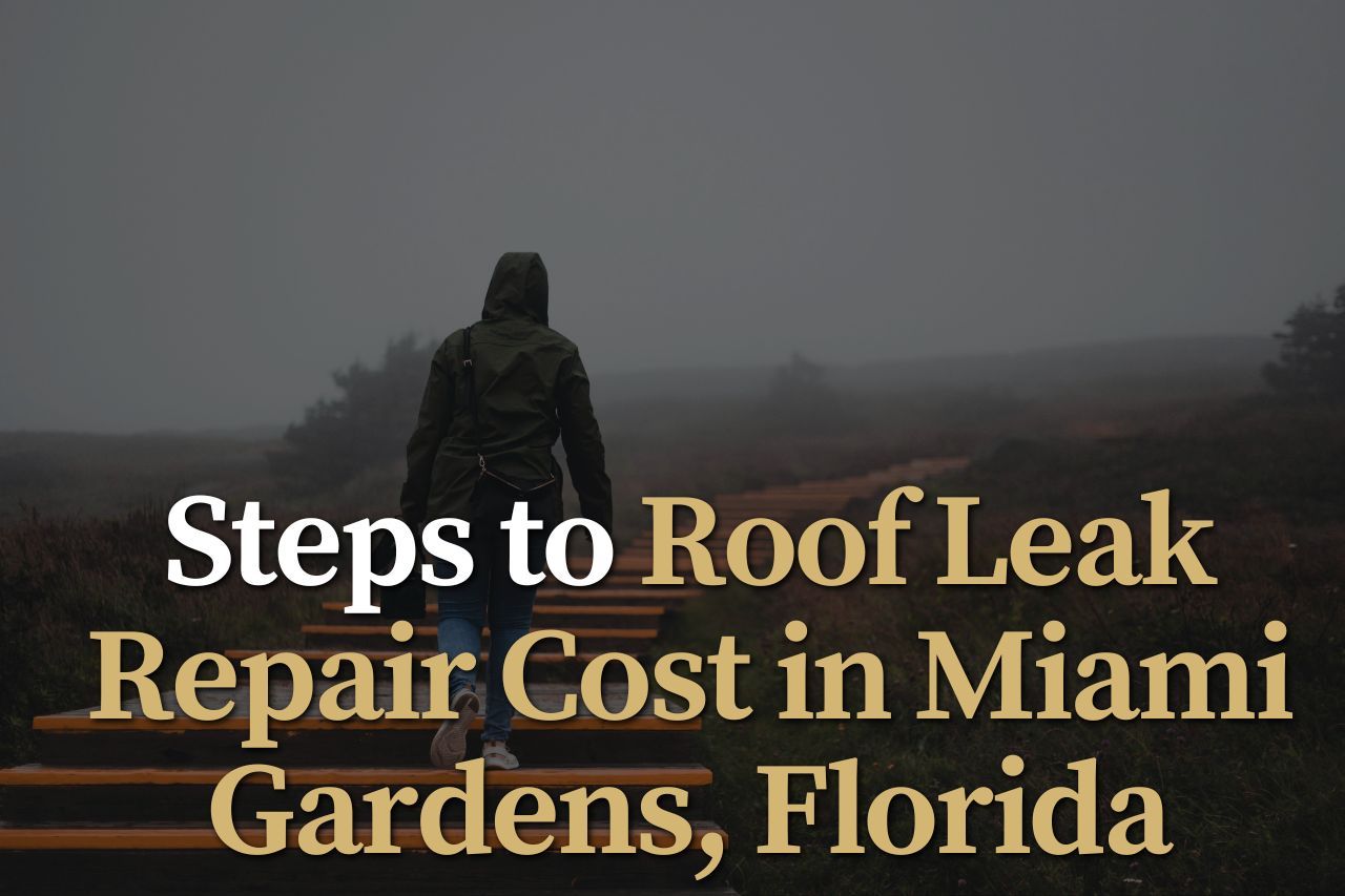 Steps to Roof Leak Repair Cost in Miami Gardens, Florida