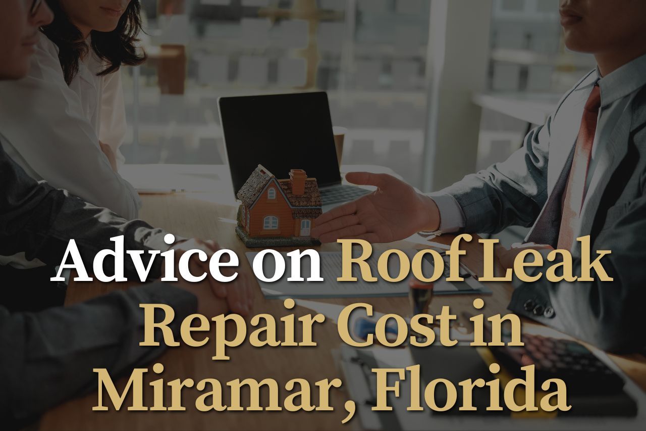 Advice on Roof Leak Repair Cost in Miramar, Florida