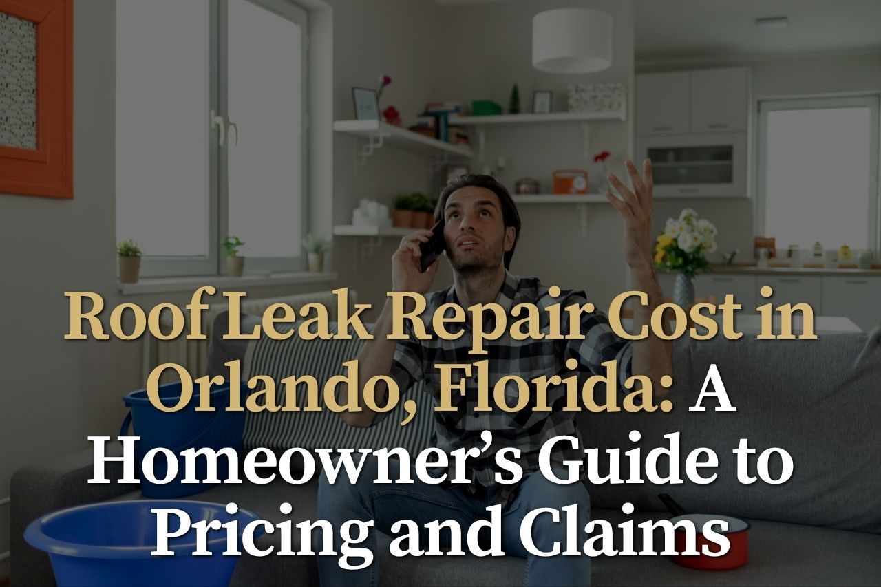Roof Leak Repair Cost in Orlando, Florida: A Homeowner’s Guide to Pricing and Claims