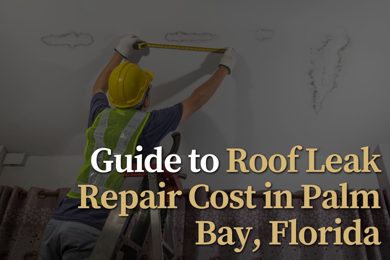 Guide to Roof Leak Repair Cost in Palm Bay, Florida