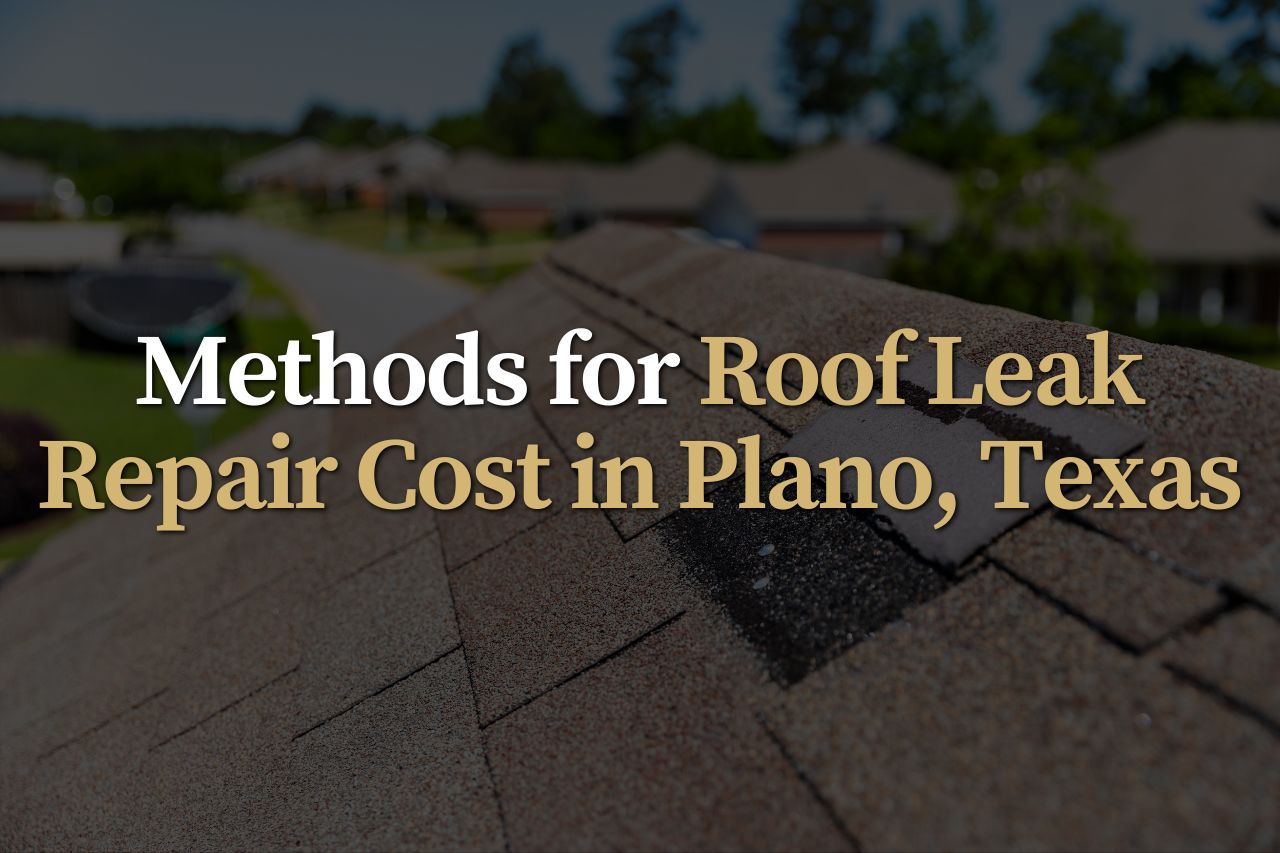 Methods for Roof Leak Repair Cost in Plano, Texas