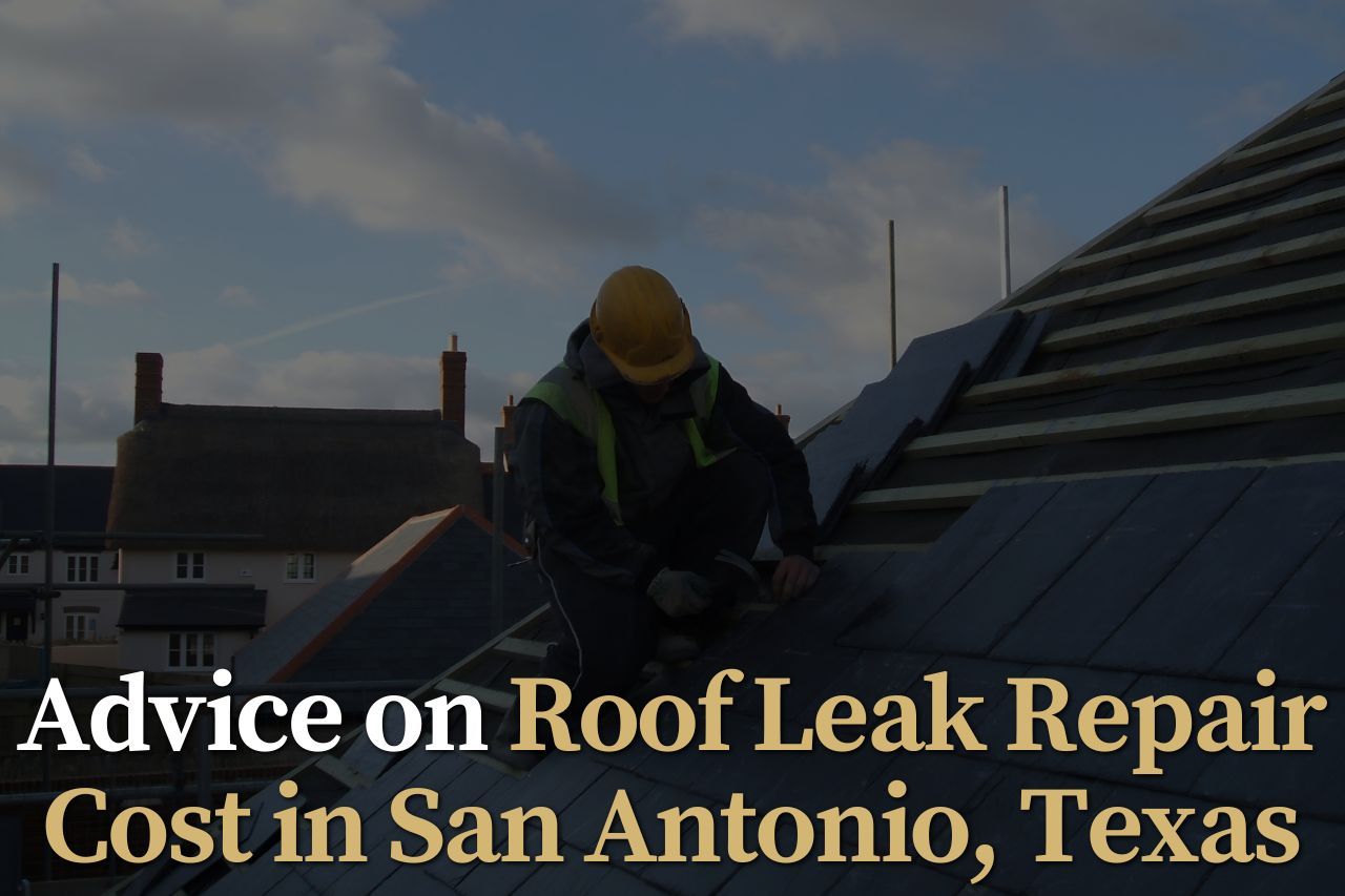 Advice on Roof Leak Repair Cost in San Antonio, Texas