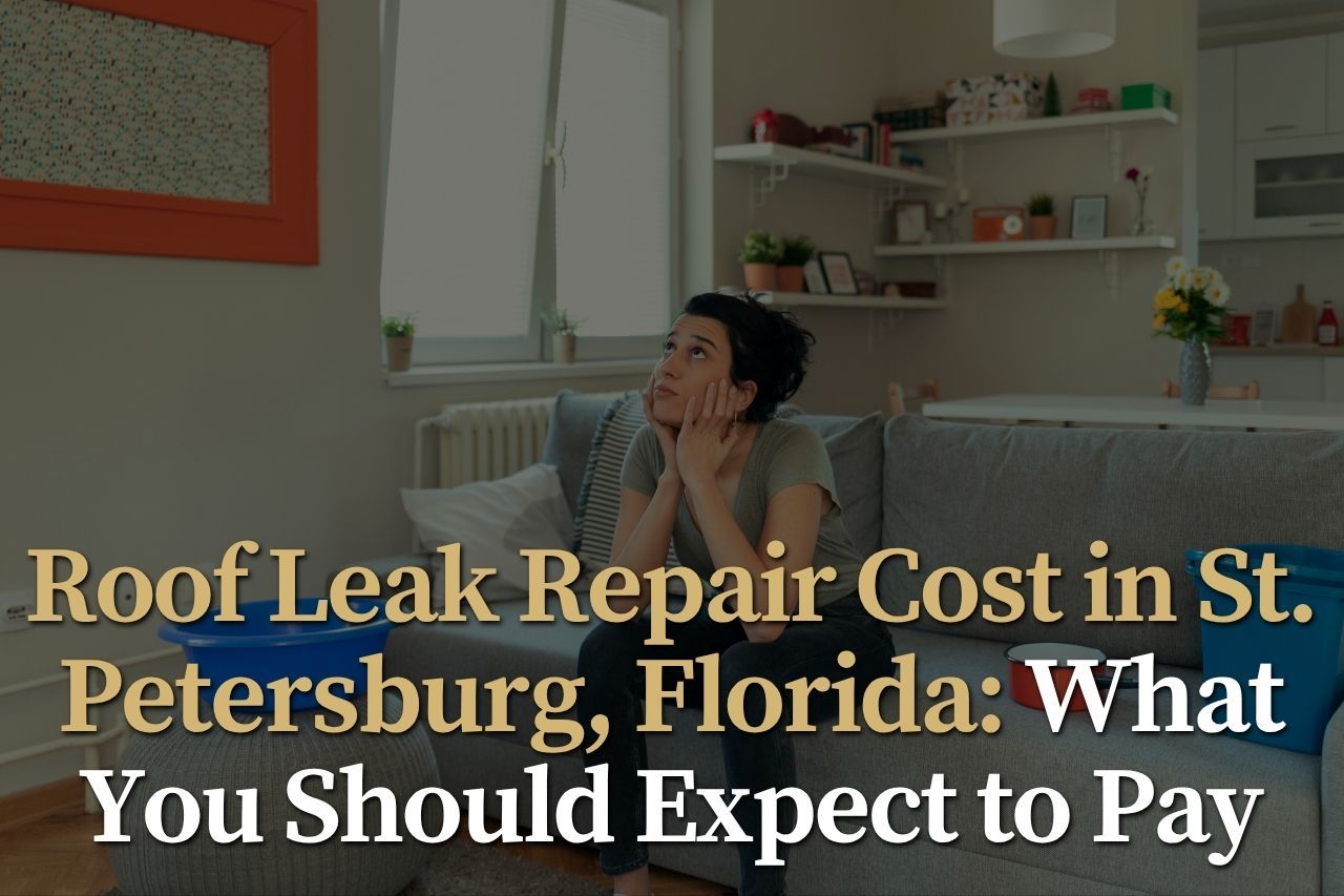 Roof Leak Repair Cost in St. Petersburg, Florida: What You Should Expect to Pay