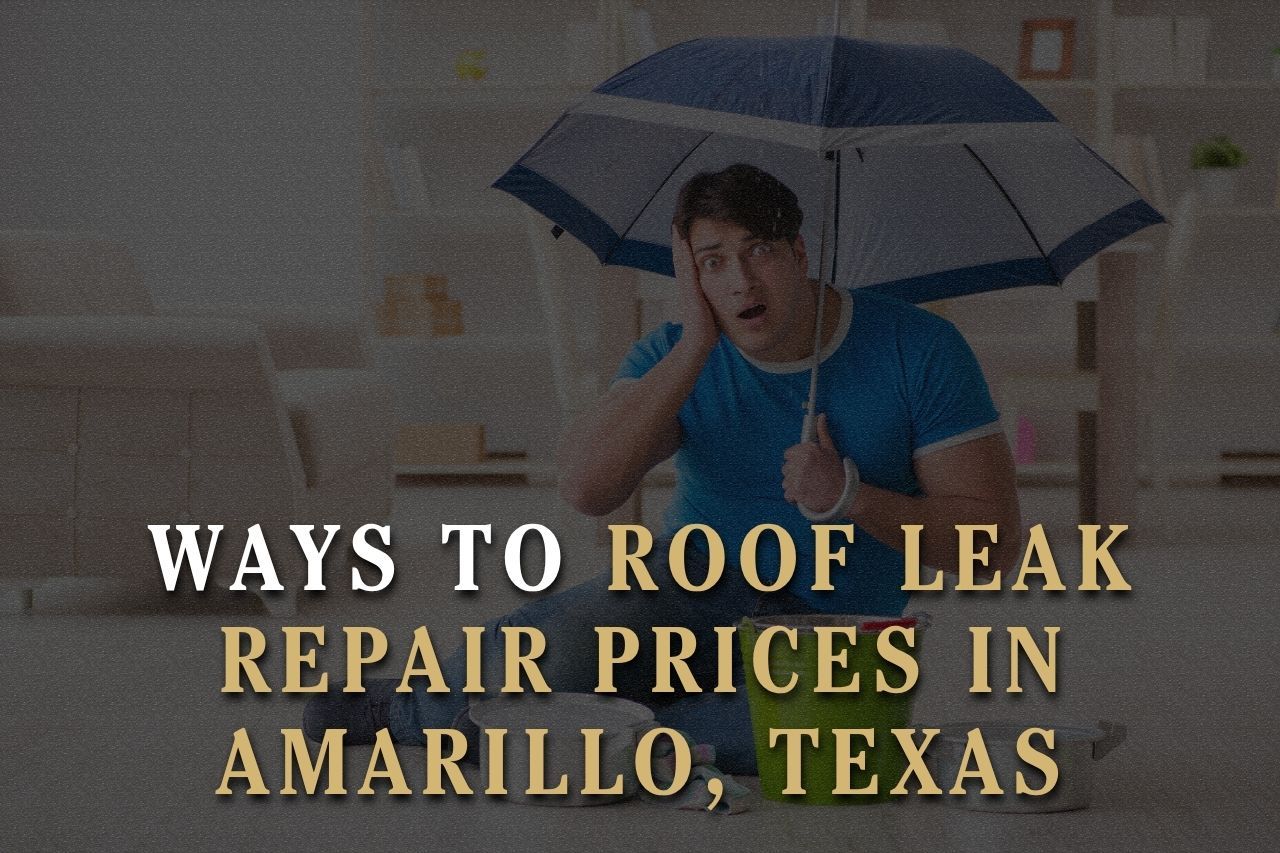 Ways to Roof Leak Repair Prices in Amarillo, Texas