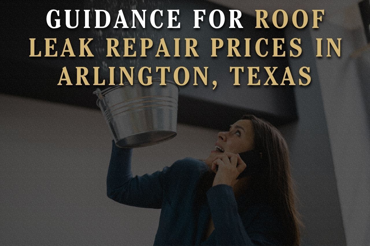Guidance for Roof Leak Repair Prices in Arlington, Texas
