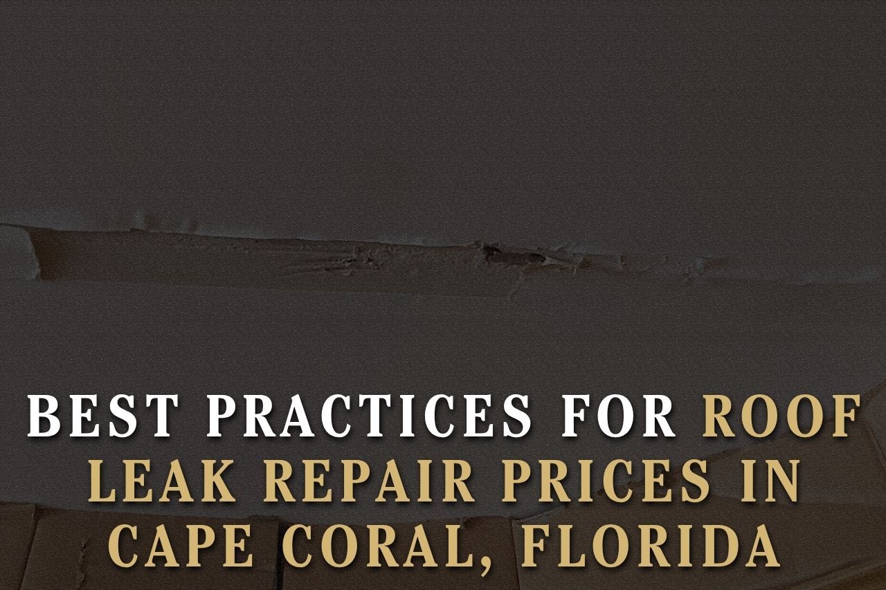 Best Practices for Roof Leak Repair Prices in Cape Coral, Florida