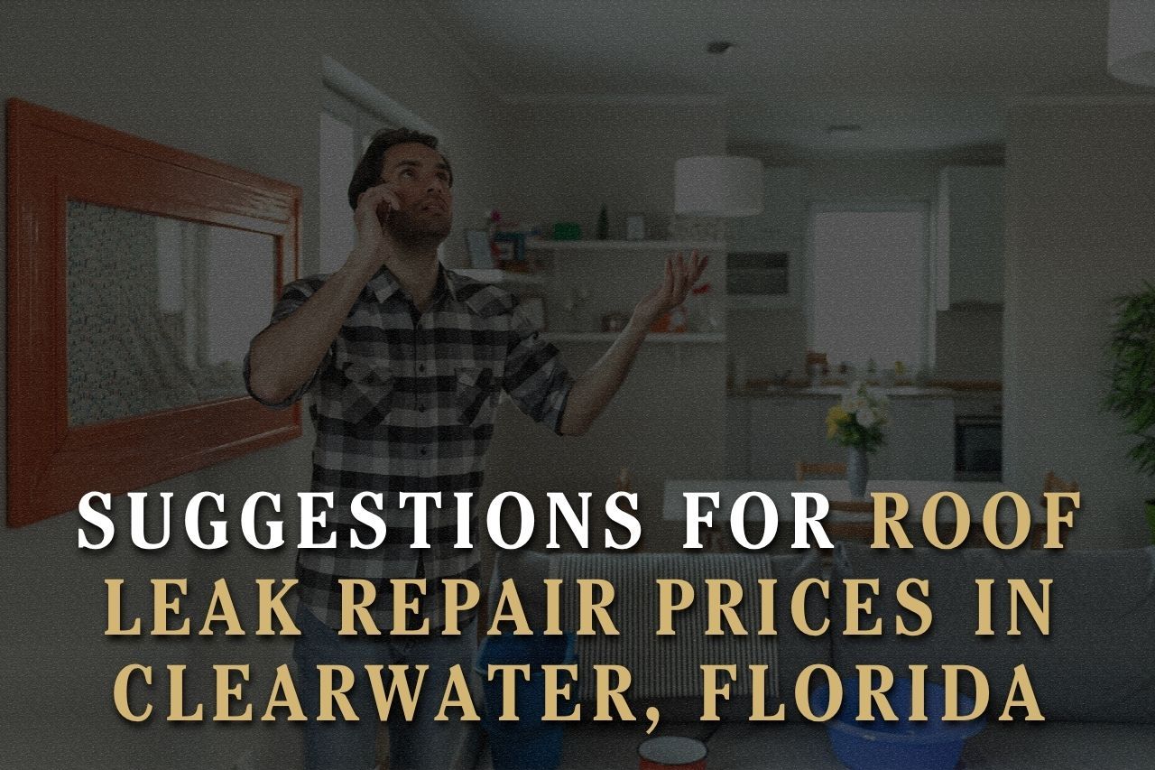 Suggestions for Roof Leak Repair Prices in Clearwater, Florida