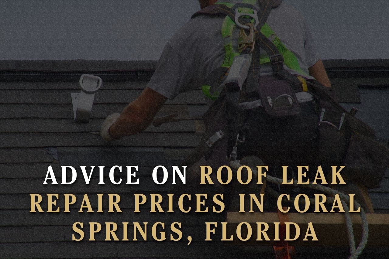 Advice on Roof Leak Repair Prices in Coral Springs, Florida