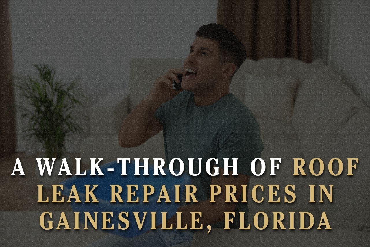 A Walk-through of Roof Leak Repair Prices in Gainesville, Florida