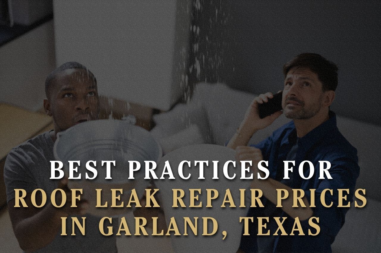 Best Practices for Roof Leak Repair Prices in Garland, Texas