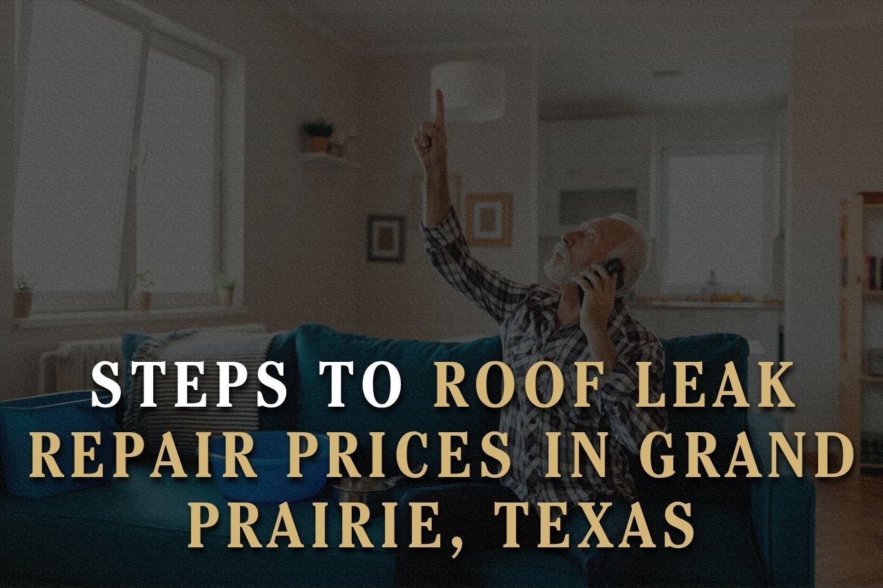 Steps to Roof Leak Repair Prices in Grand Prairie, Texas