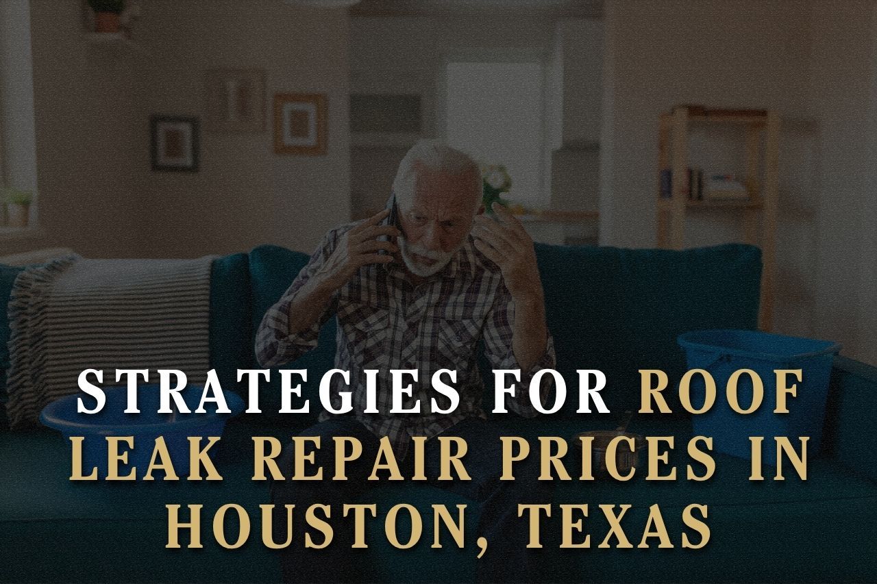 Strategies for Roof Leak Repair Prices in Houston, Texas