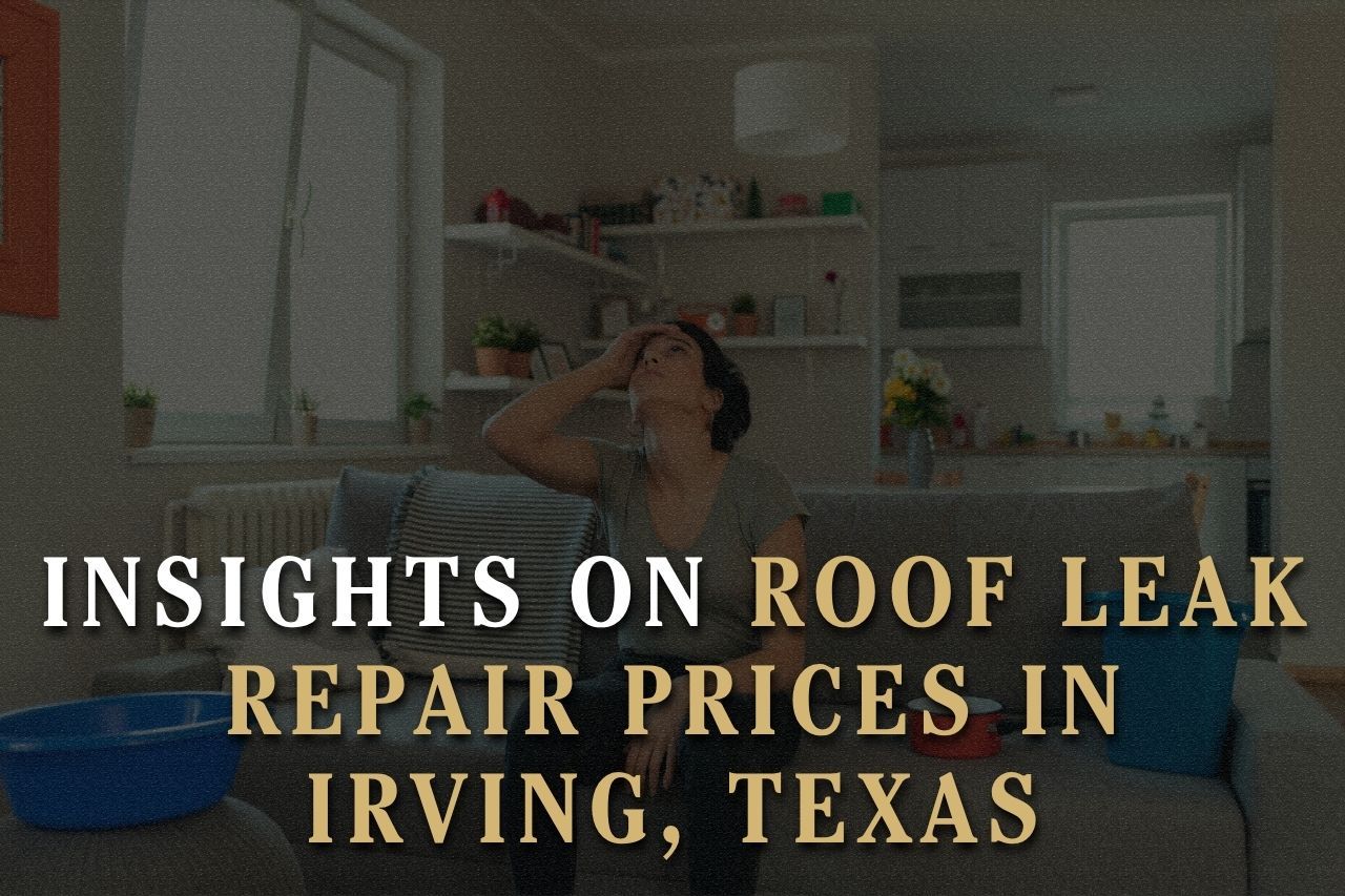 Insights on Roof Leak Repair Prices in Irving, Texas