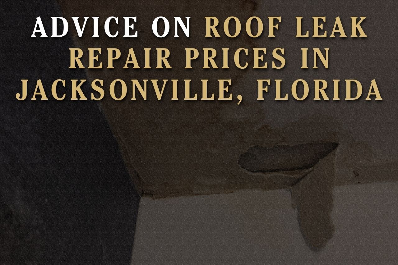 Advice on Roof Leak Repair Prices in Jacksonville, Florida