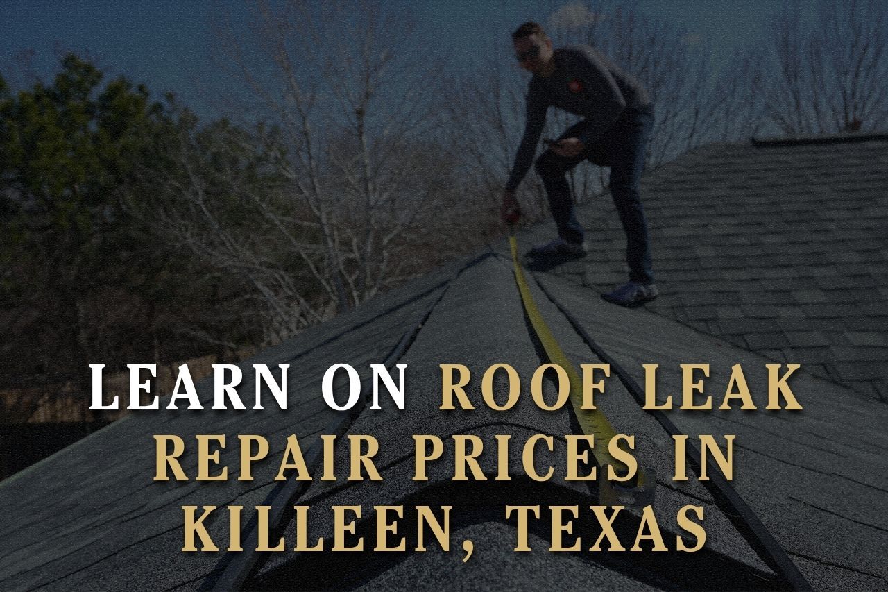Learn on Roof Leak Repair Prices in Killeen, Texas