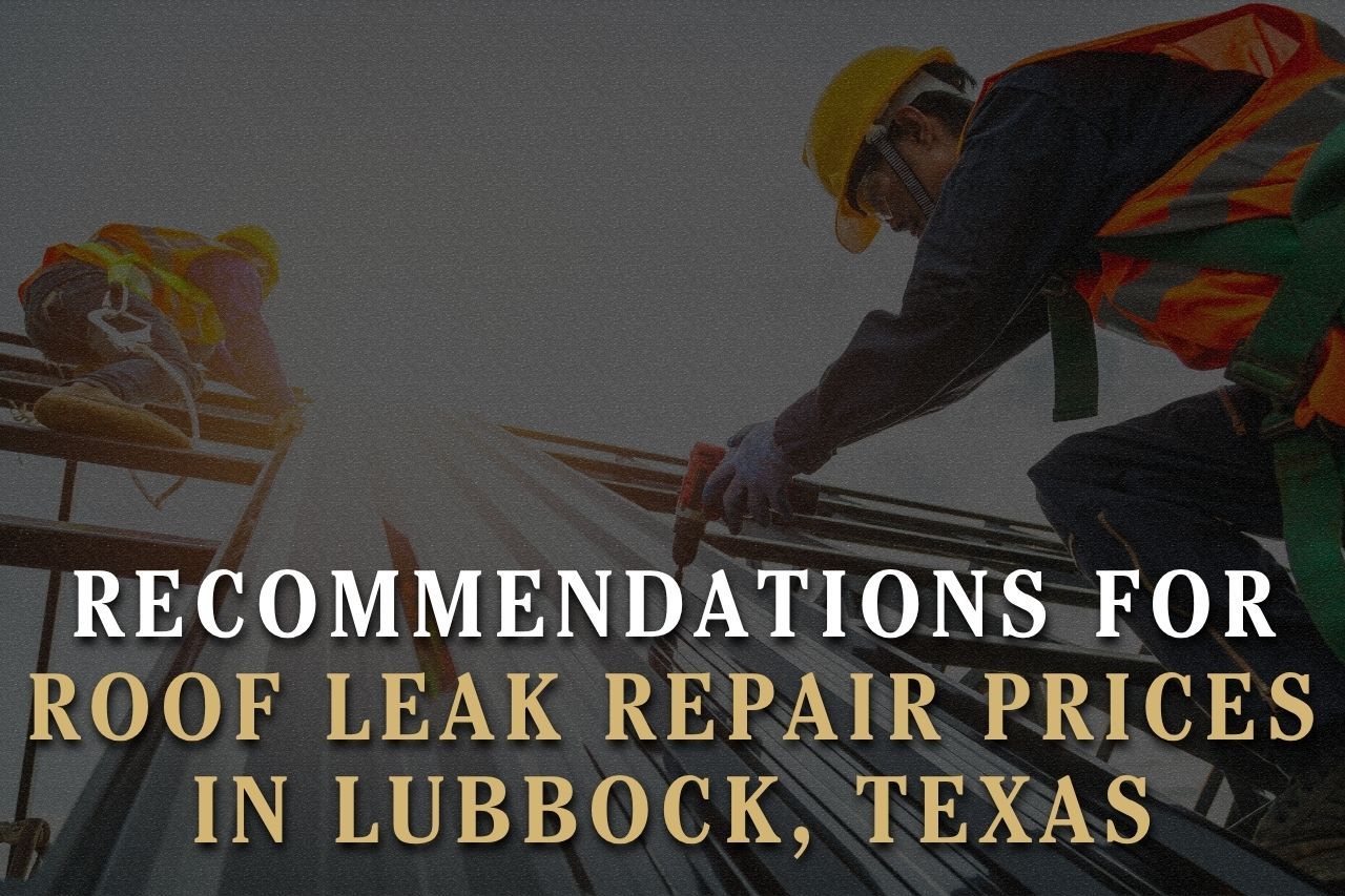 Recommendations for Roof Leak Repair Prices in Lubbock, Texas