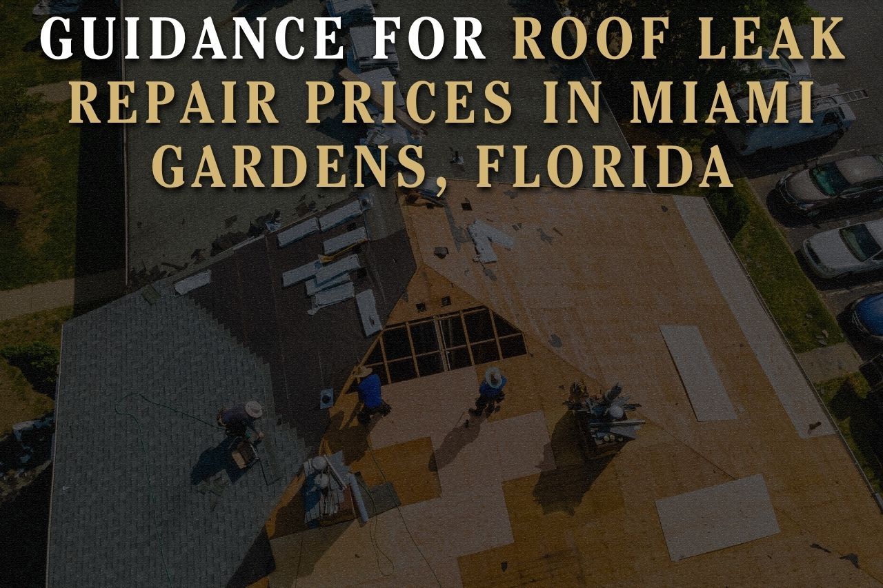 Guidance for Roof Leak Repair Prices in Miami Gardens, Florida