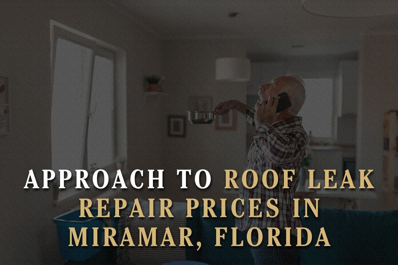 Approach to Roof Leak Repair Prices in Miramar, Florida