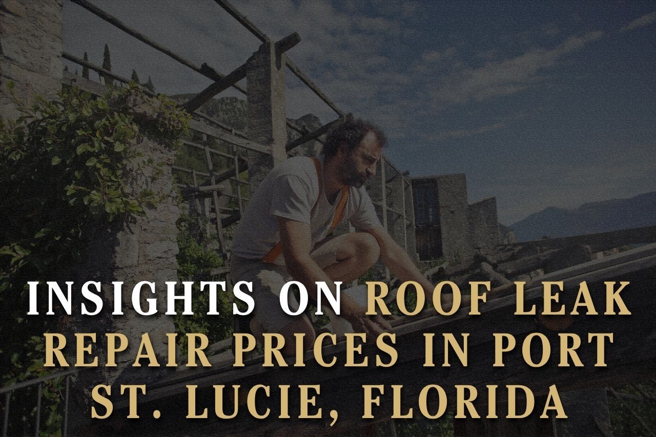 Insights on Roof Leak Repair Prices in Port St. Lucie, Florida