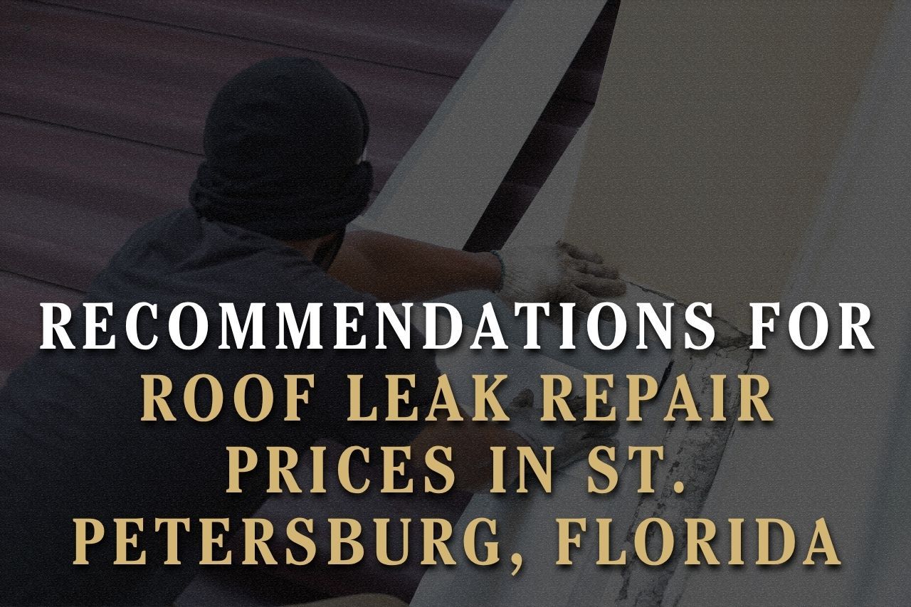 Recommendations for Roof Leak Repair Prices in St. Petersburg, Florida