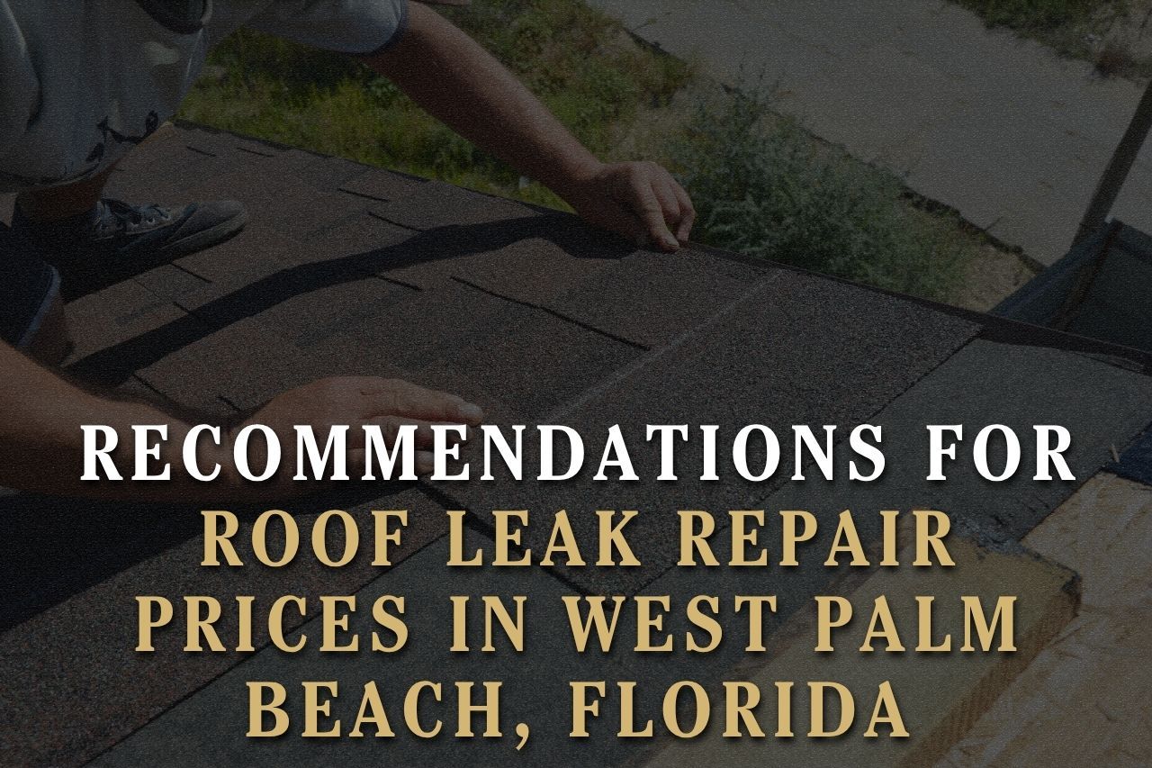 Recommendations for Roof Leak Repair Prices in West Palm Beach, Florida
