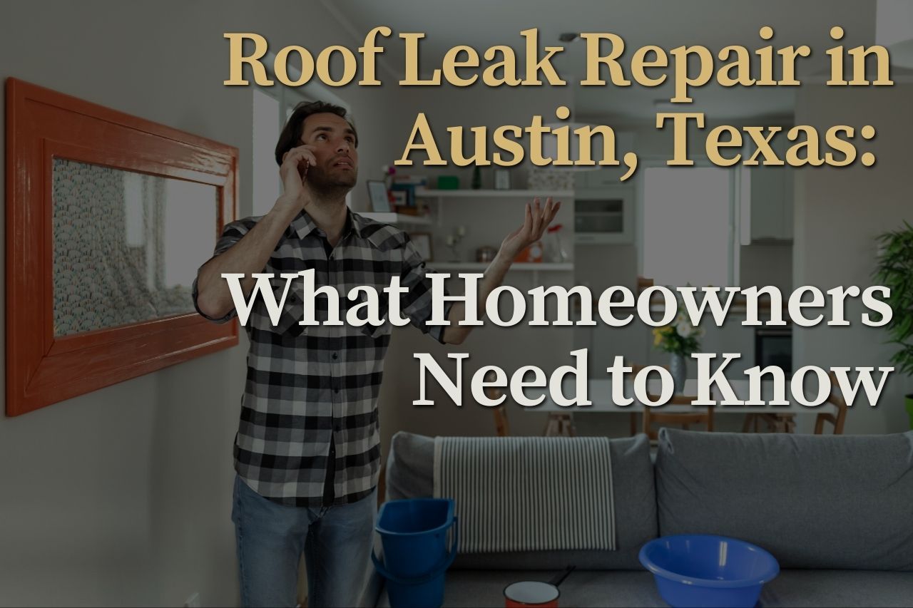Roof Leak Repair in Austin, Texas: What Homeowners Need to Know
