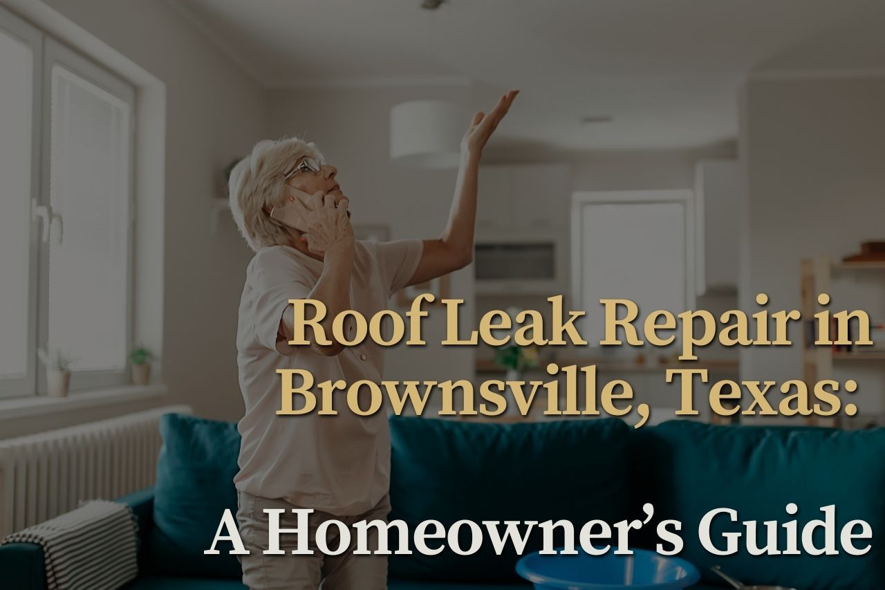 Roof Leak Repair in Brownsville, Texas: A Homeowner’s Guide