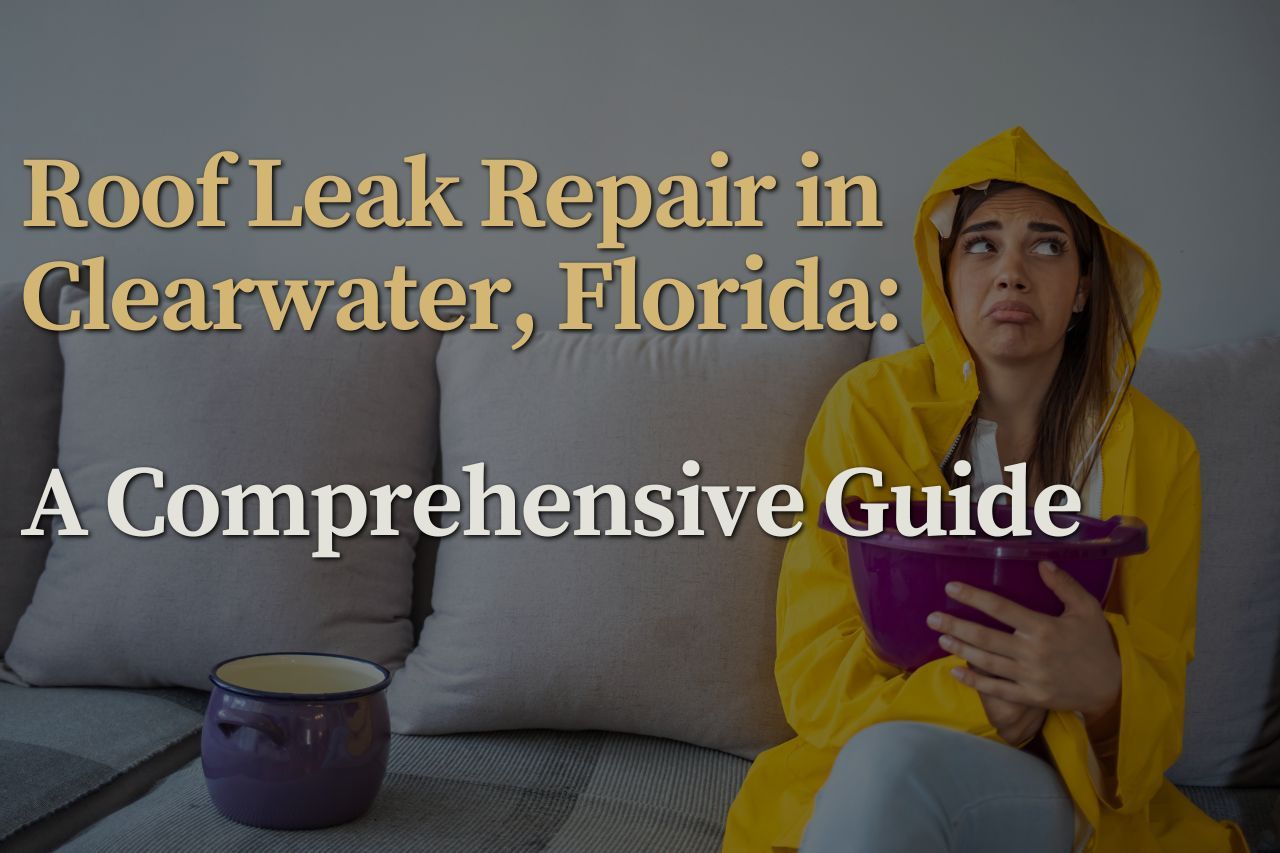 Roof Leak Repair in Clearwater, Florida: A Comprehensive Guide