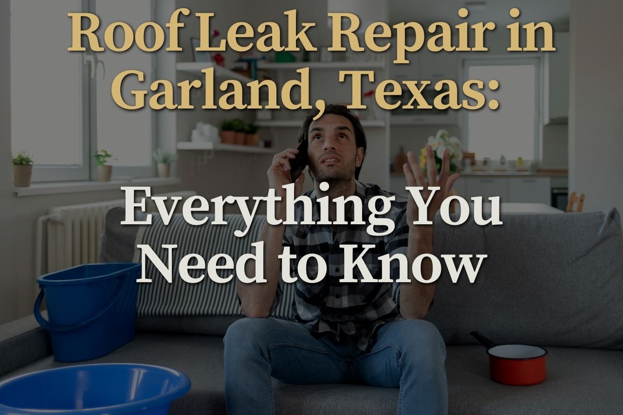 Roof Leak Repair in Garland, Texas: Everything You Need to Know