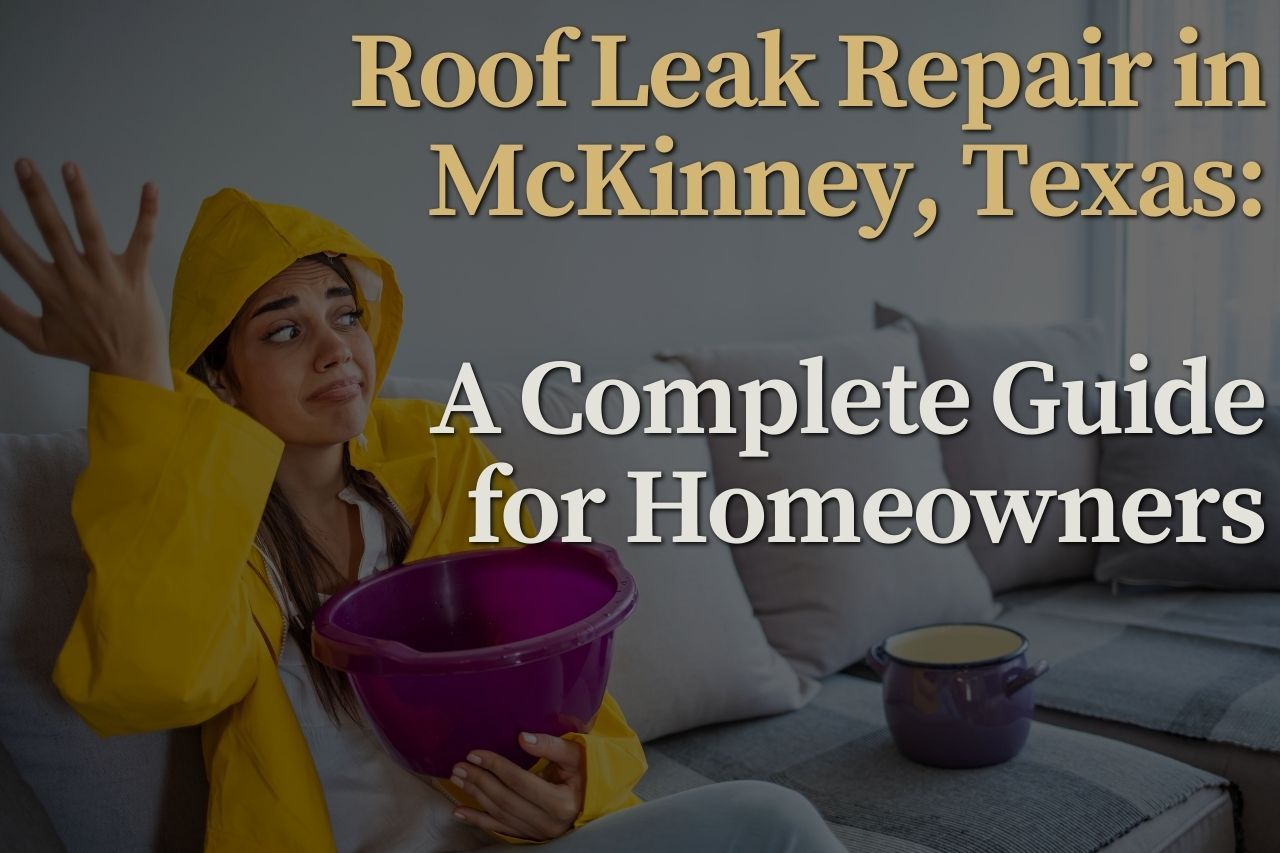 Roof Leak Repair in McKinney, Texas: A Complete Guide for Homeowners