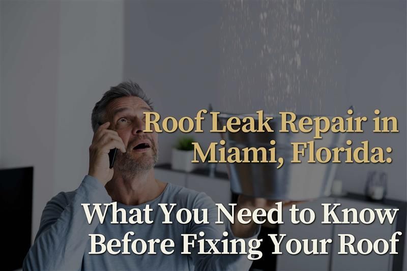 Roof Leak Repair in Miami, Florida: Your Guide to Timely Fixes and Insurance Claims