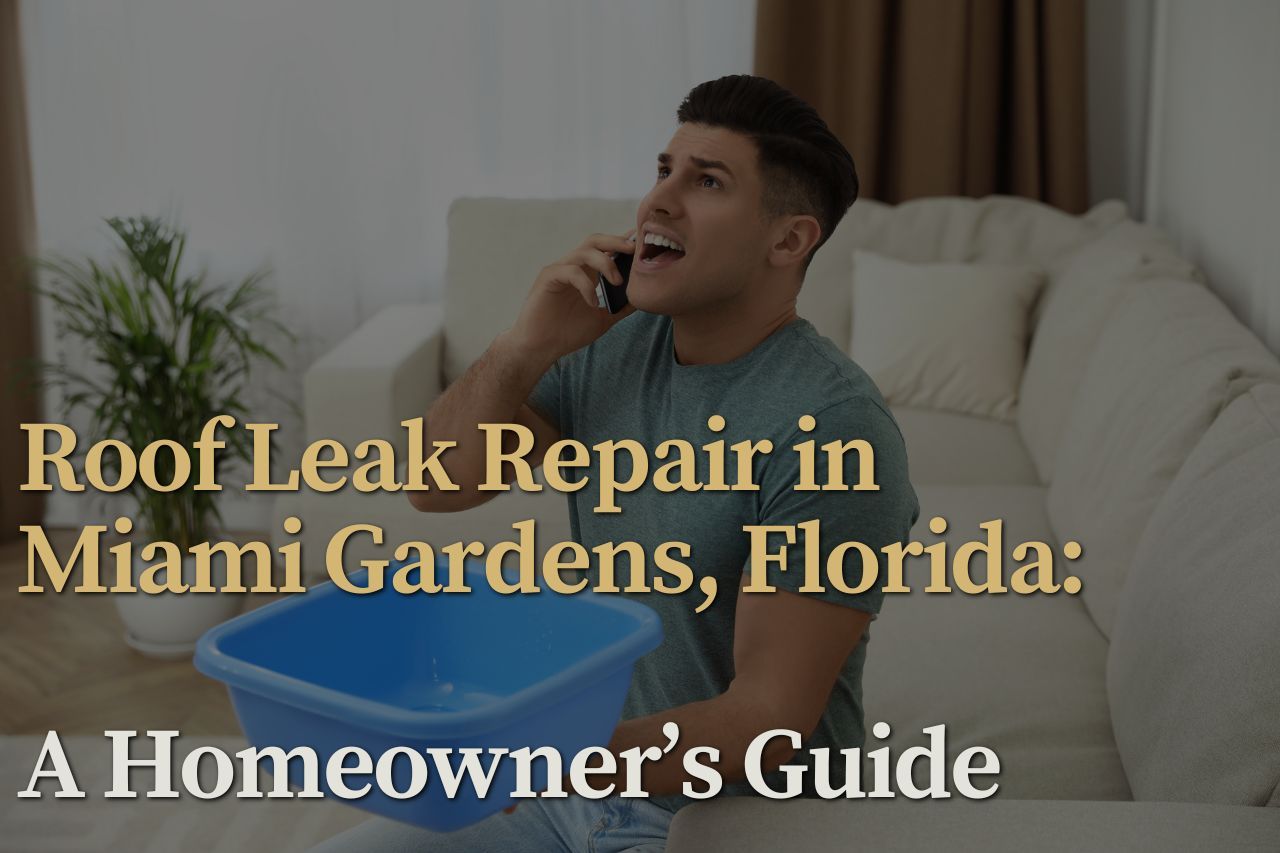 Roof Leak Repair in Miami Gardens, Florida – A Homeowner’s Guide