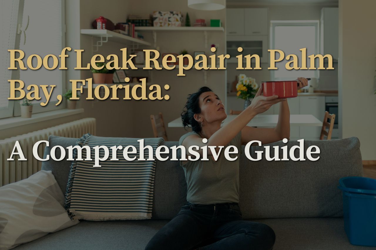 Roof Leak Repair in Palm Bay, Florida: A Comprehensive Guide