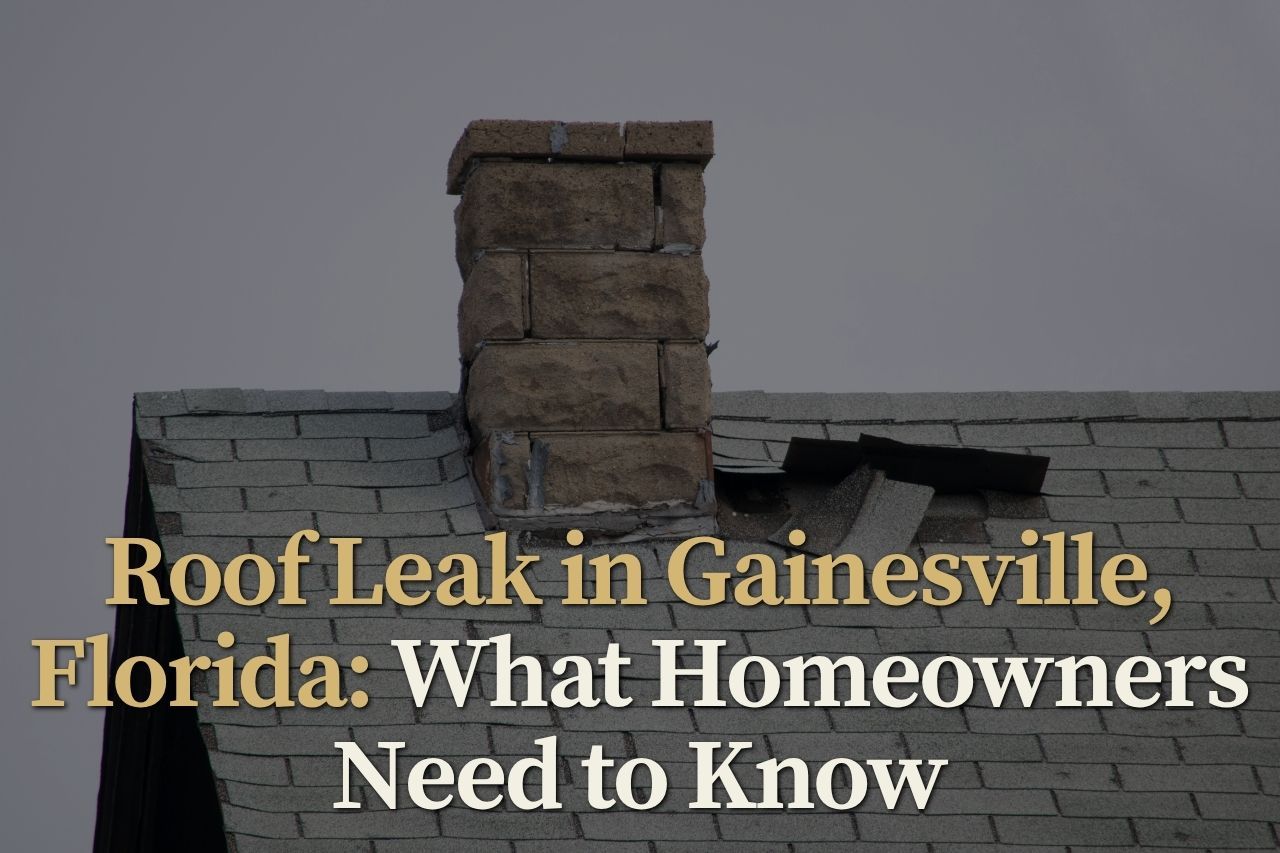 Roof Leak in Gainesville, Florida: What Homeowners Need to Know