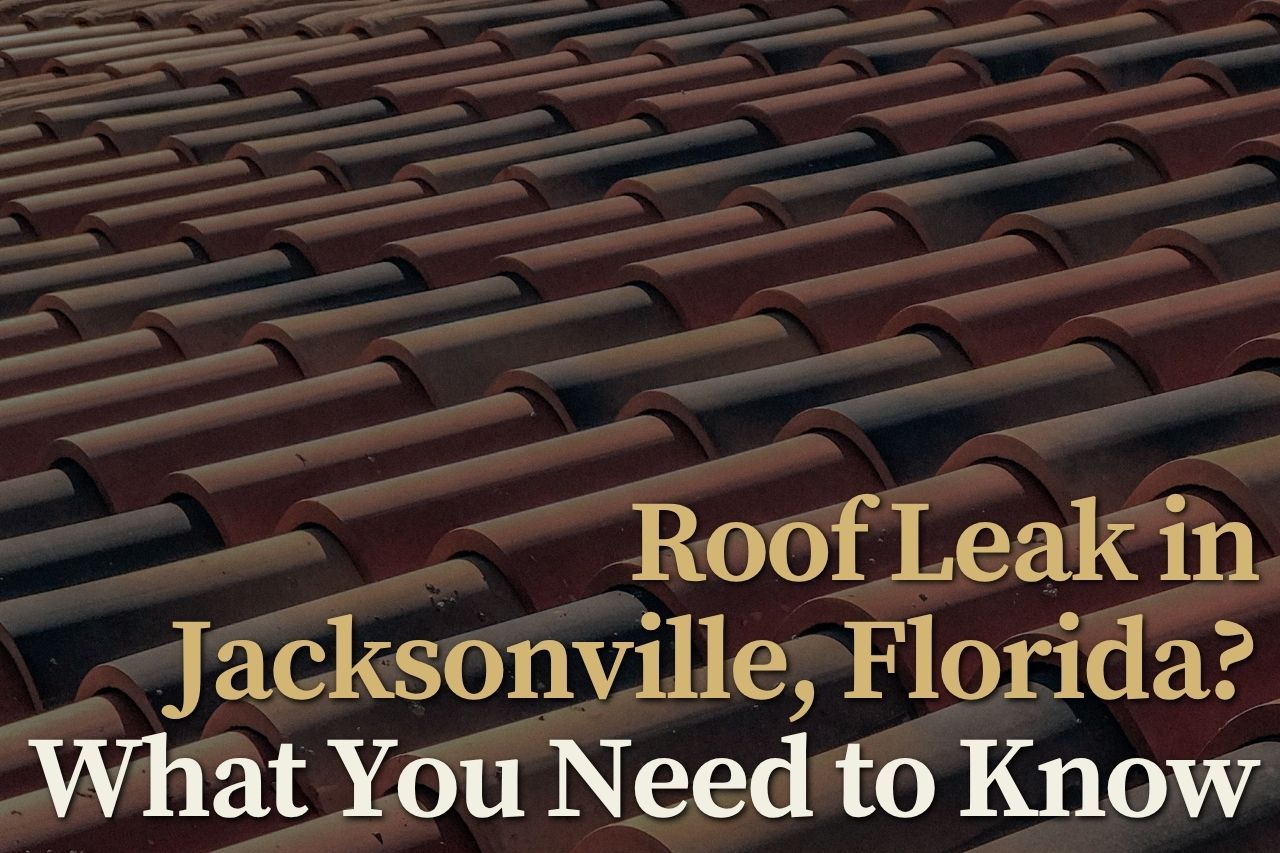 Roof Leak in Jacksonville, Florida? What You Need to Know