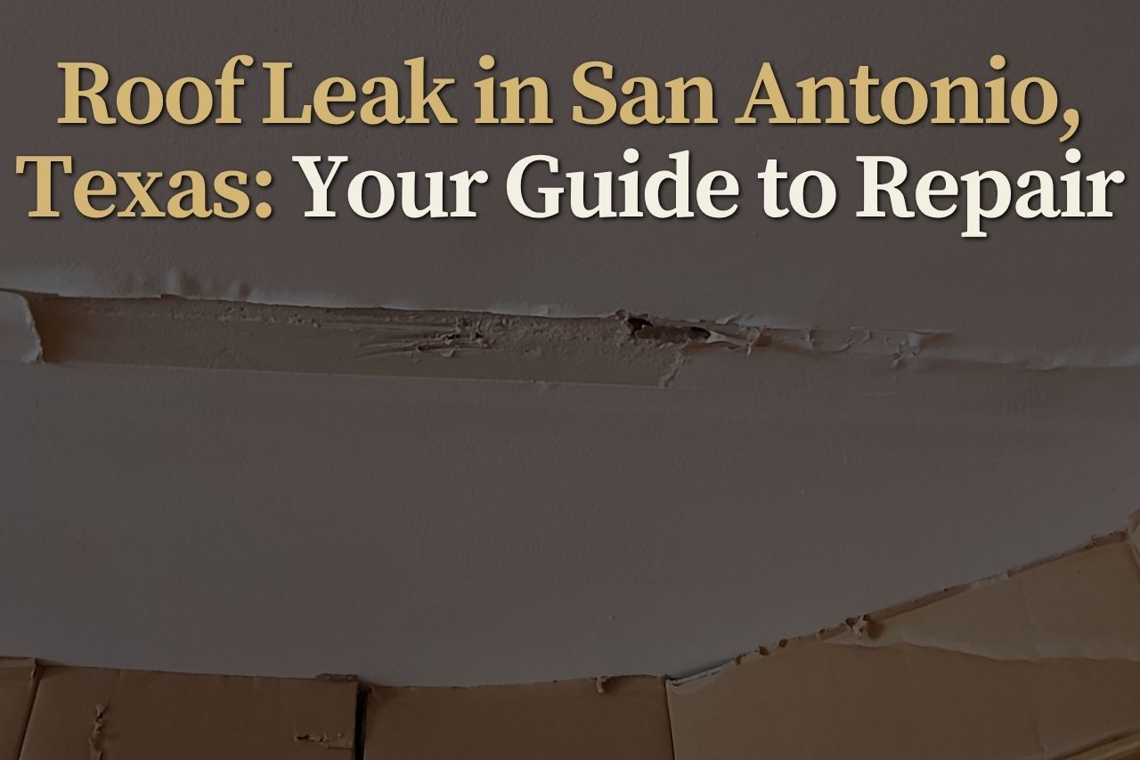 Roof Leak in San Antonio, Texas: Your Guide to Repair