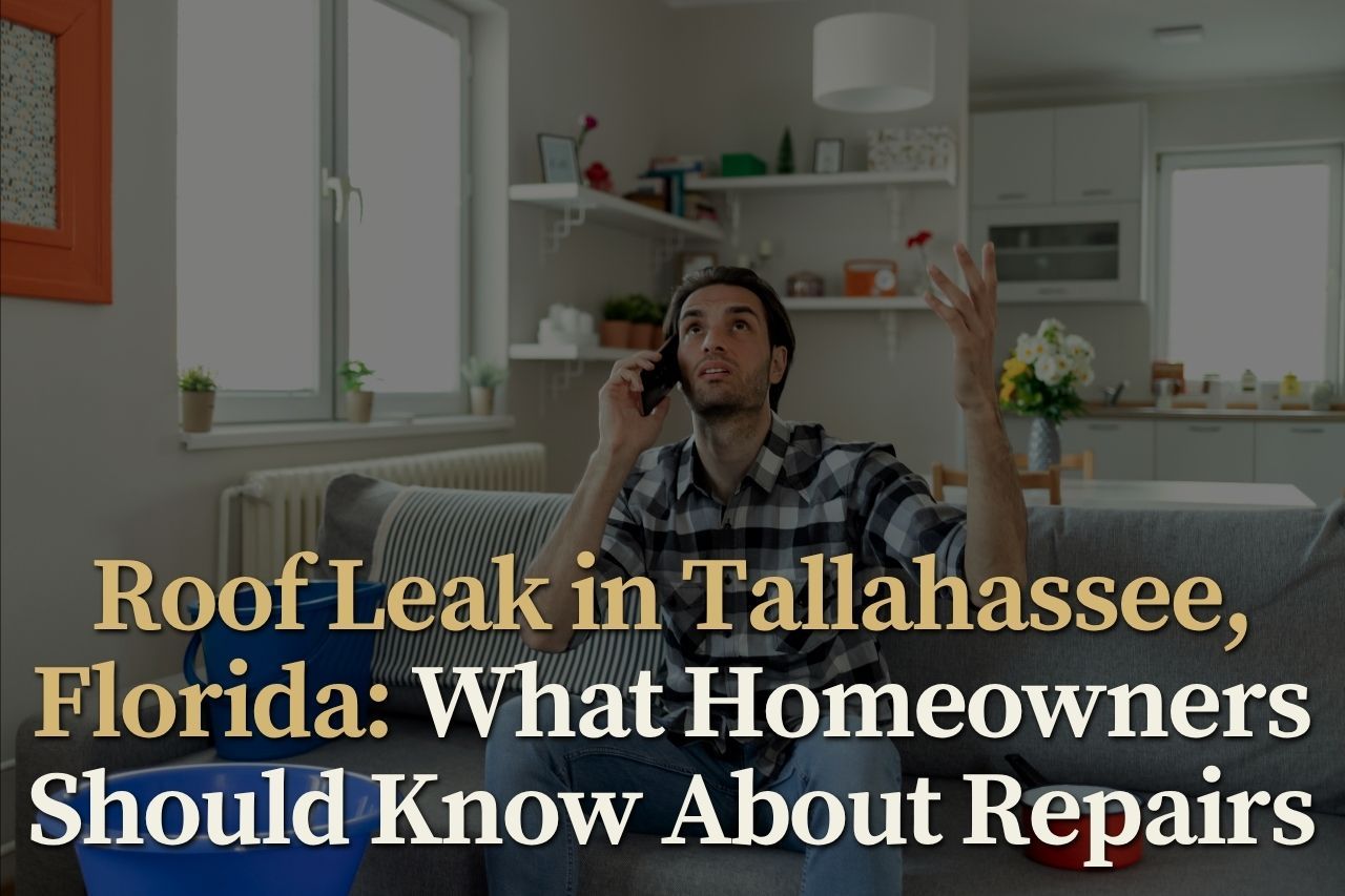 Roof Leak in Tallahassee, Florida: What Homeowners Should Know About Repairs