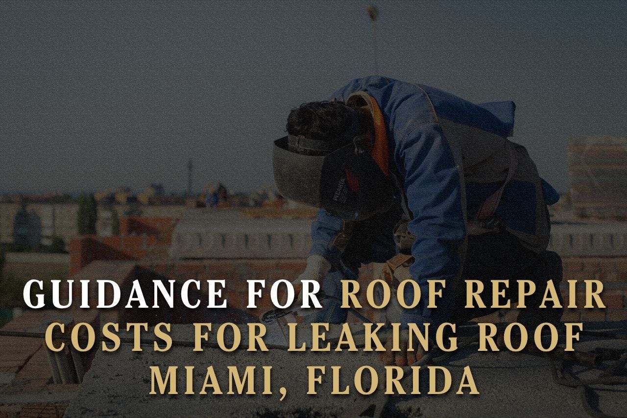 Guidance for Roof Repair Costs for Leaking Roof Miami, Florida