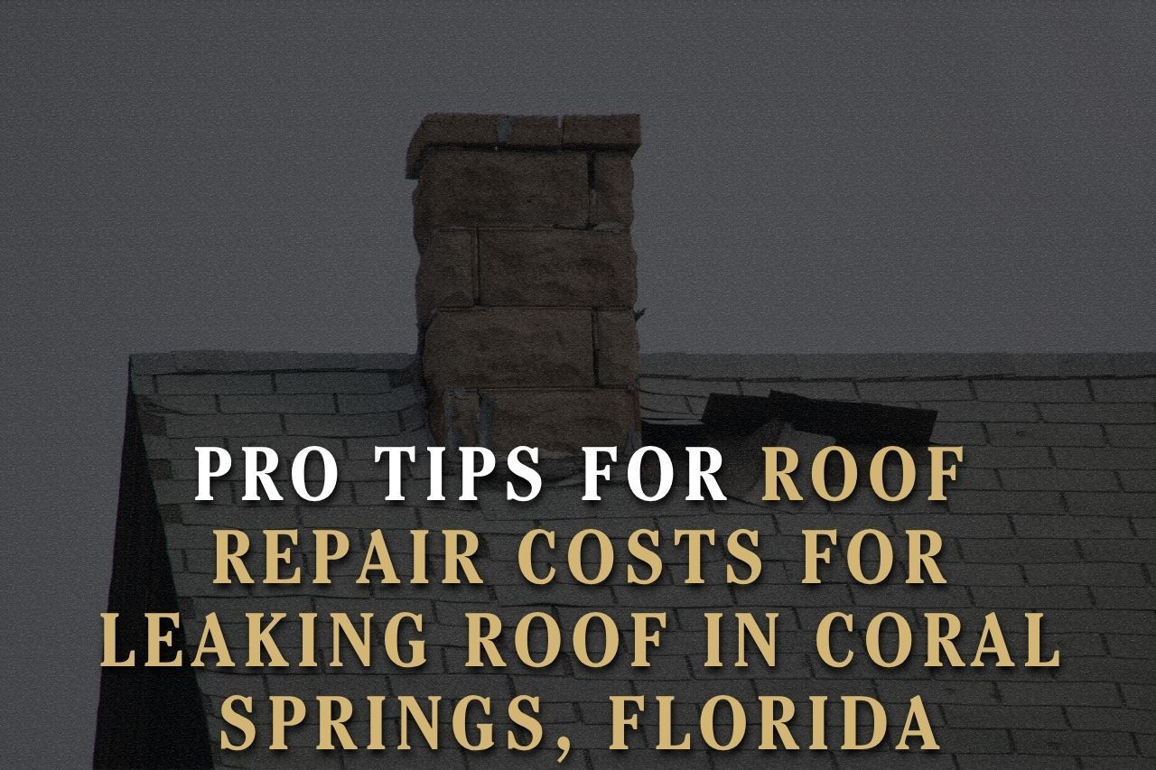 Pro Tips for Roof Repair Costs for Leaking Roof in Coral Springs, Florida